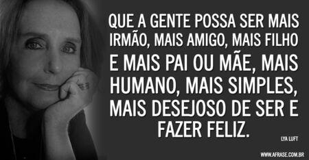 Que a gente possa ser mais irmão, mais amigo, mais filho e mais pai ou mãe, mais humano, mais simples, mais desejoso de ser e fazer feliz.