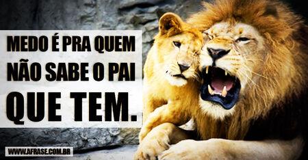Medo é pra quem não sabe o Pai que tem.