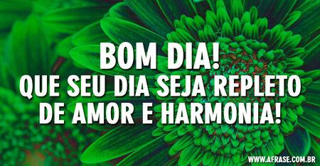 Bom dia!
Que seu dia seja repleto de amor e harmonia!