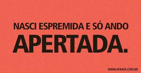 Nasci espremida e só ando apertada.