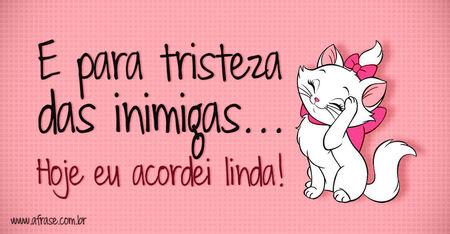 E para tristeza das inimigas...
Hoje eu acordei linda.