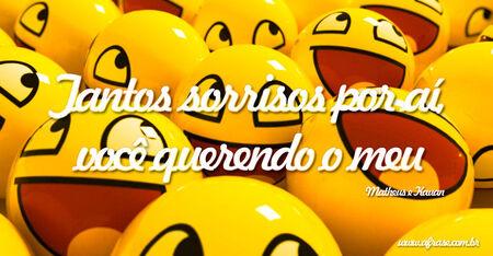 Tantos sorrisos por aí, você querendo o meu