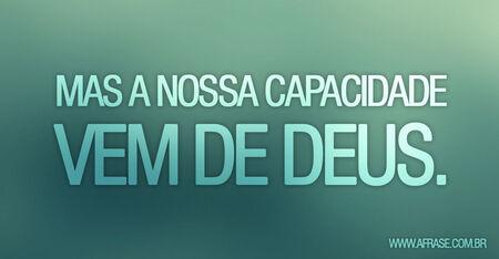 Mas a nossa capacidade vem de Deus.