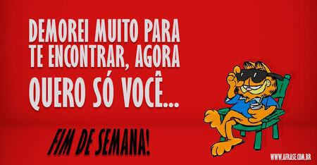 Demorei muito para te encontrar, agora quero só você...
Fim de semana!
