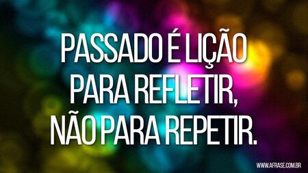 Passado é lição para refletir, não para repetir.