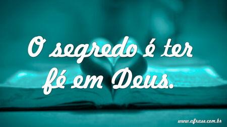 O segredo é ter fé em Deus.