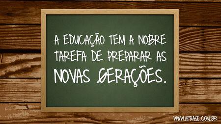A educação tem a nobre tarefa de preparar as novas gerações.