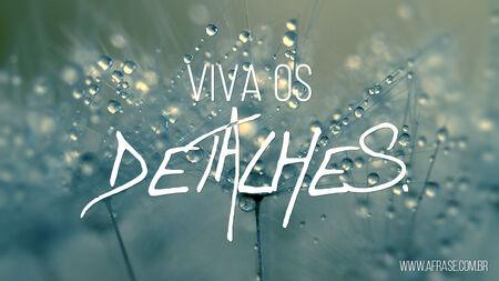 Viva os detalhes.