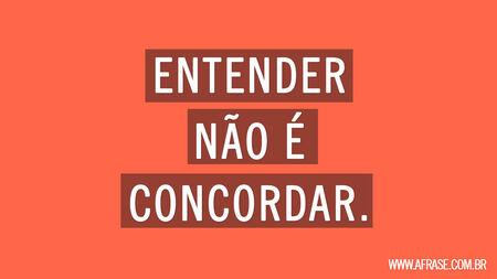 Entender não é concordar.