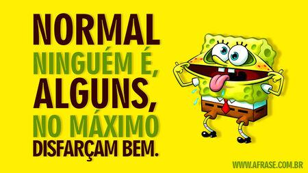 Normal ninguém é, alguns, no máximo disfarçam bem.
