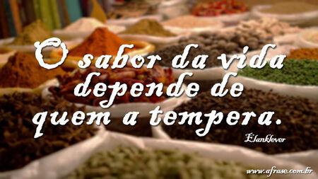 O sabor da vida depende de quem a tempera.