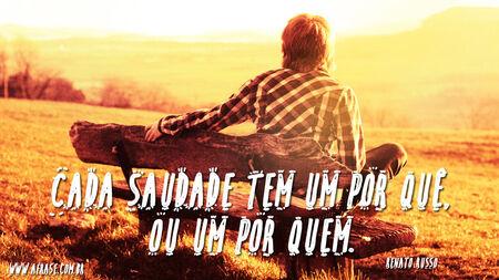 Cada saudade tem um por quê, ou um por quem.