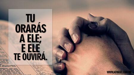 Tu orarás a Ele; e Ele te ouvirá.