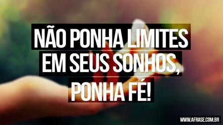 Não ponha limites em seus sonhos, ponha Fé!
