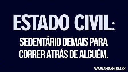 Estado civil: sedentário demais para correr atrás de alguém.