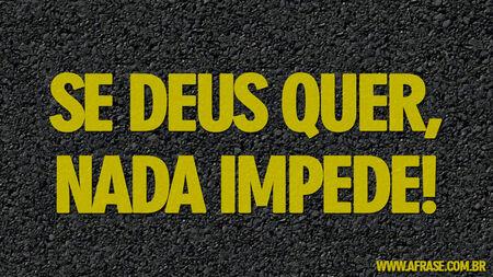 Se Deus quer, nada impede!
