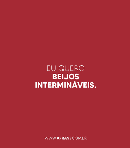 Eu quero beijos intermináveis