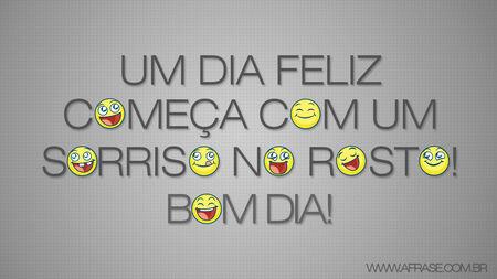 Um dia feliz começa com um sorriso no rosto.
Bom dia!