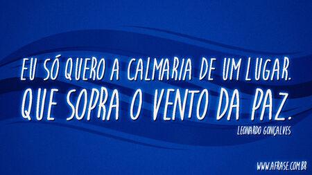 Eu só quero a calmaria de um lugar.
Que sopra o vento da paz.