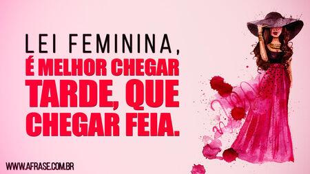 Lei feminina, é melhor chegar tarde, que chegar feia.