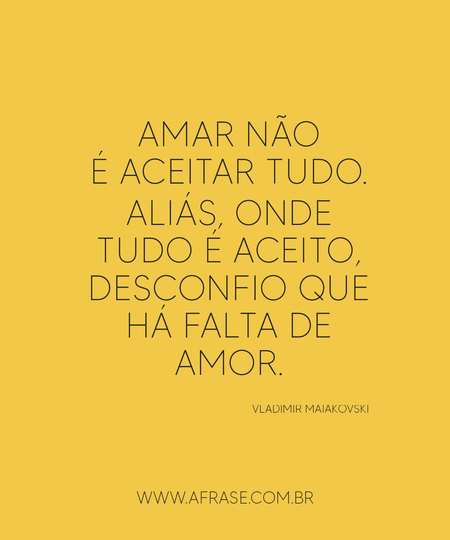 Amar não é aceitar tudo.
Aliás, onde tudo é aceito, desconfio que há falta de amor.