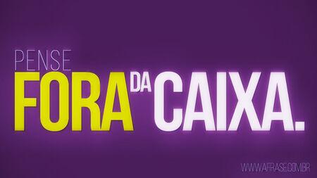 Pense fora da caixa.