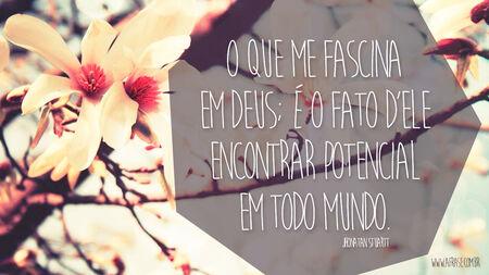 O que me fascina em Deus; é o fato d'Ele encontrar potencial em todo mundo.