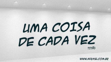 Uma coisa de cada vez.