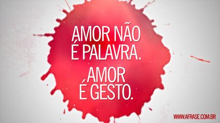 Amor não é palavra.
Amor é gesto.