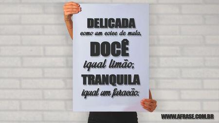 Delicada como um coice de mula, Doce igual limão, Tranquila igual um furacão.