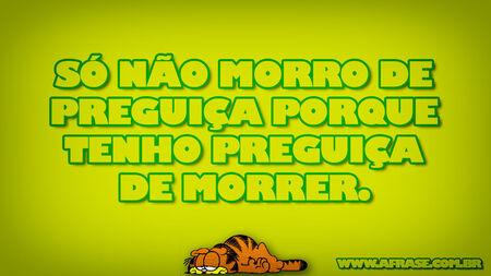 Só não morro de preguiça porque tenho preguiça de morrer.