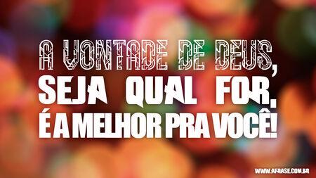 A vontade de Deus, seja qual for, é a melhor pra você!
