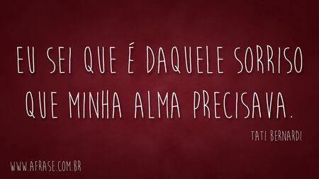 Eu sei que é daquele sorriso que minha alma precisava. 