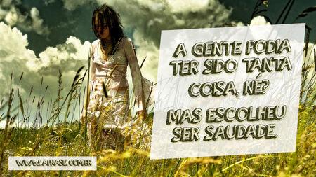 A gente podia ter sido tanta coisa, né?
Mas escolheu ser saudade.