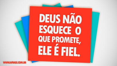Deus não esquece o que promete, ele é fiel.