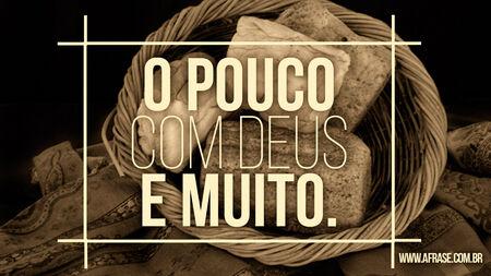 O pouco com Deus e muito.