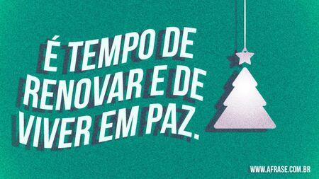 É tempo de renovar e de viver em paz.