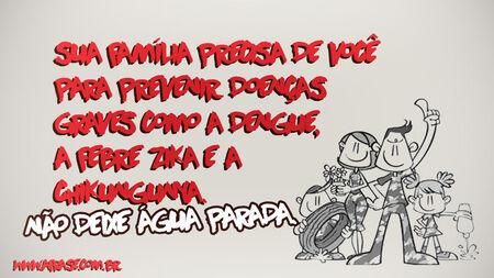Sua família precisa de você para prevenir doenças graves como a dengue, a febre zika e a chikungunya.
Não deixe água parada.