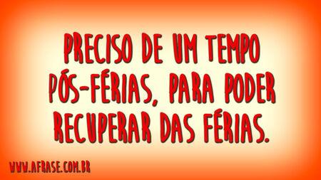 Preciso de um tempo pós-férias, para poder recuperar das férias.