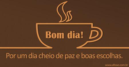 Bom dia!
Por um dia cheio de paz e boas escolhas.
