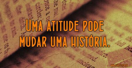 Uma atitude pode mudar uma história.
