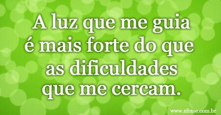 A luz que me guia é mais forte do que as dificuldades que me cercam.