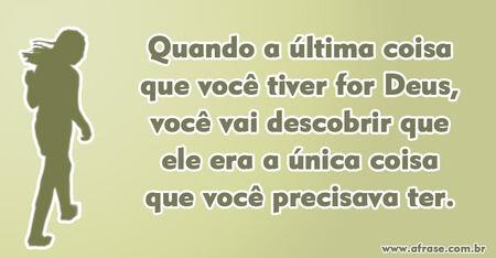 Quando a última coisa que você tiver for Deus, você vai descobrir que ele era a única coisa que você precisava ter.