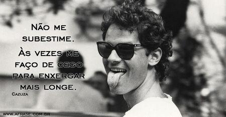 Não me subestime. 
Às vezes me faço de cego para enxergar mais longe.