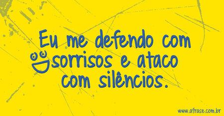 Eu me defendo com sorrisos e ataco com silêncios.