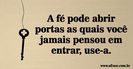 A fé pode abrir portas as quais você jamais pensou em entrar, use-a.