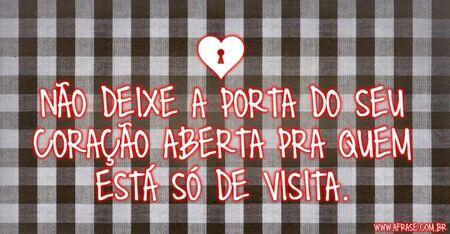 Não deixe a porta do seu coração aberta pra quem está só de visita.