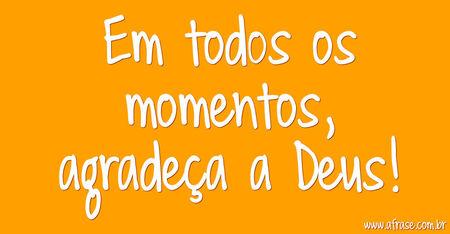 Em todos os momentos, agradeça a Deus!