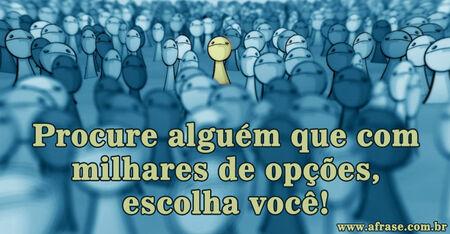 Procure alguém que com milhares de opções, escolha você!