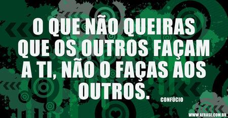 O que não queiras que os outros façam a ti, não o faças aos outros.
